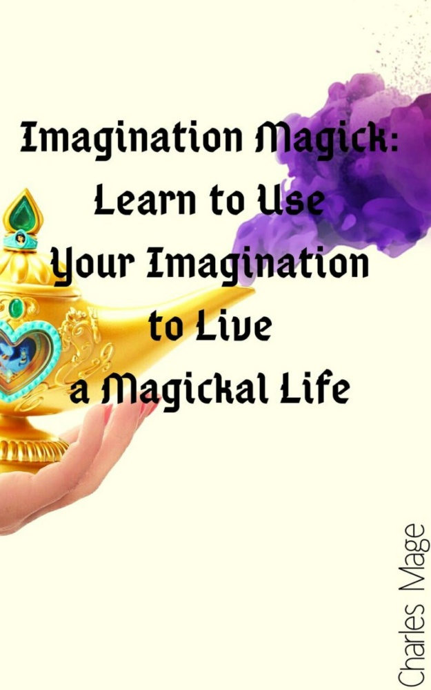 "Imagination Magick: Learn to Use Your Imagination to Live a Magickal Life" by Charles Mage