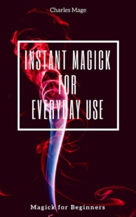 "Instant Magick for Everyday Use" by Charles Mage