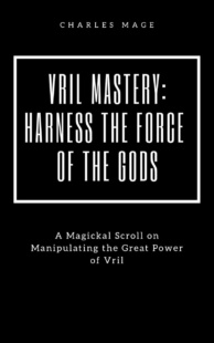 "Vril Mastery: Harness the Force of the Gods" by Charles Mage