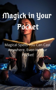 "Magick in Your Pocket: Magical Spells You Can Cast Anywhere, Even in Your Pocket!" by Charles Mage