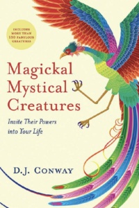 "Magickal, Mystical Creatures: Invite Their Powers into Your Life" by D. J. Conway