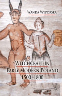 "Witchcraft in Early Modern Poland, 1500-1800" by Wanda Wyporska