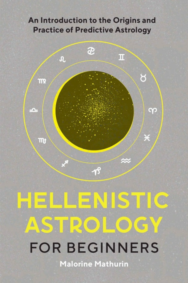 "Hellenistic Astrology for Beginners: An Introduction to the Origins and Practice of Predictive Astrology" by Malorine Mathurin