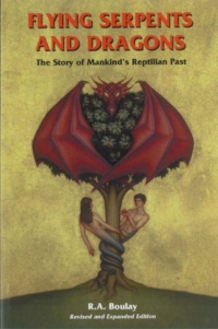 "Flying Serpents and Dragons: The Story of Mankind's Reptilian Past" by R. A. Boulay