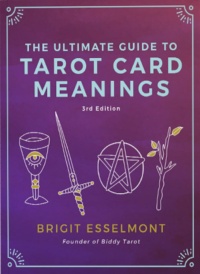 "The Ultimate Guide to Tarot Card Meanings" 3rd ed. by Brigit Esselmont