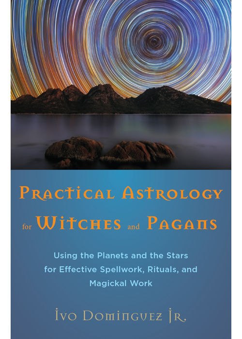 "Practical Astrology for Witches and Pagans: Using the Planets and the Stars for Effective Spellwork, Rituals, and Magickal Work" by Ivo Dominguez, Jr.