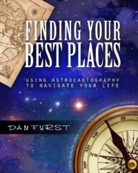 "Finding Your Best Places: Using Astrocartography to Navigate Your Life" by Dan Furst (Dan Furst's Astrocartography Book 1)
