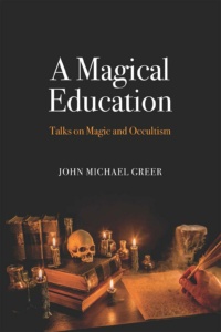 "A Magical Education: Talks on Magic and Occultism" by John Michael Greer
