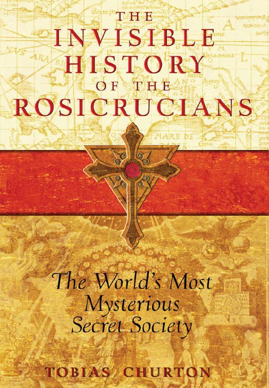 "The Invisible History of the Rosicrucians: The World's Most Mysterious Secret Society" by Tobias Churton