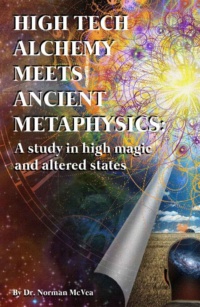 "High Tech Alchemy Meets Ancient Metaphysics: A study in high magic and altered states" by Norman McVea