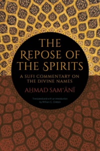 "Repose of the Spirits, The: A Sufi Commentary on the Divine Names" by Ahmad Sam'ani (translated by William C. Chittick)