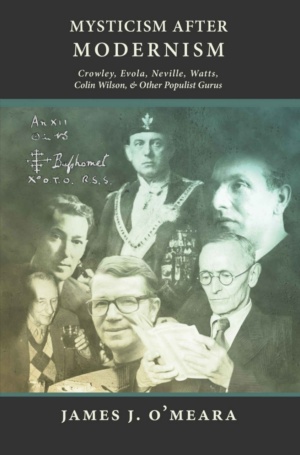 "Mysticism After Modernism: Crowley, Evola, Neville, Watts, Colin Wilson, and Other Populist Gurus" by James J. O'Meara