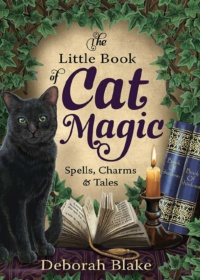"The Little Book of Cat Magic: Spells, Charms & Tales" by Deborah Blake