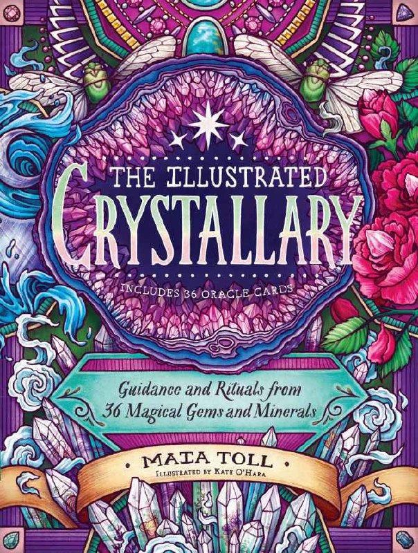 "The Illustrated Crystallary: Guidance and Rituals from 36 Magical Gems & Minerals" by Maia Toll