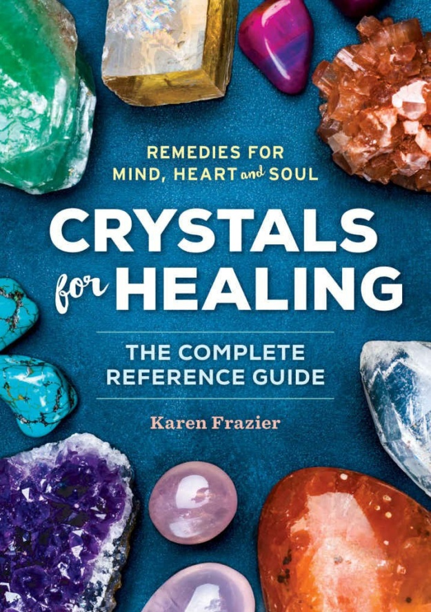 "Crystals for Healing: The Complete Reference Guide With Over 200 Remedies for Mind, Heart & Soul" by Karen Frazier