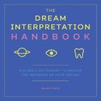 "The Dream Interpretation Handbook: A Guide and Dictionary to Unlock the Meanings of Your Dreams" by Karen Frazier