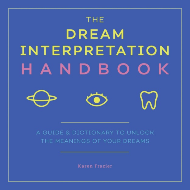 "The Dream Interpretation Handbook: A Guide and Dictionary to Unlock the Meanings of Your Dreams" by Karen Frazier