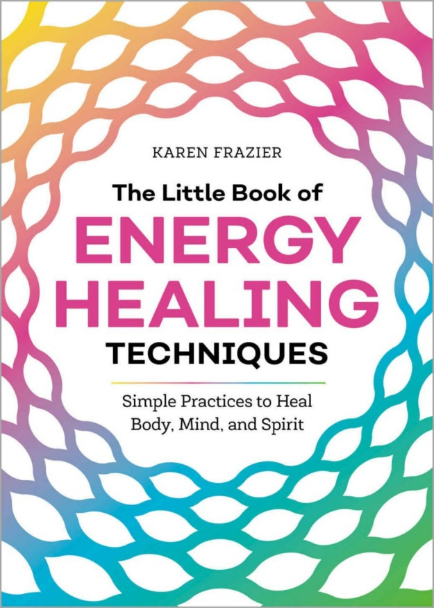"The Little Book of Energy Healing Techniques: Simple Practices to Heal Body, Mind, and Spirit" by Karen Frazier