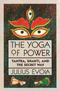 "The Yoga of Power: Tantra, Shakti, and the Secret Way" by Julius Evola