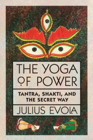 "The Yoga of Power: Tantra, Shakti, and the Secret Way" by Julius Evola