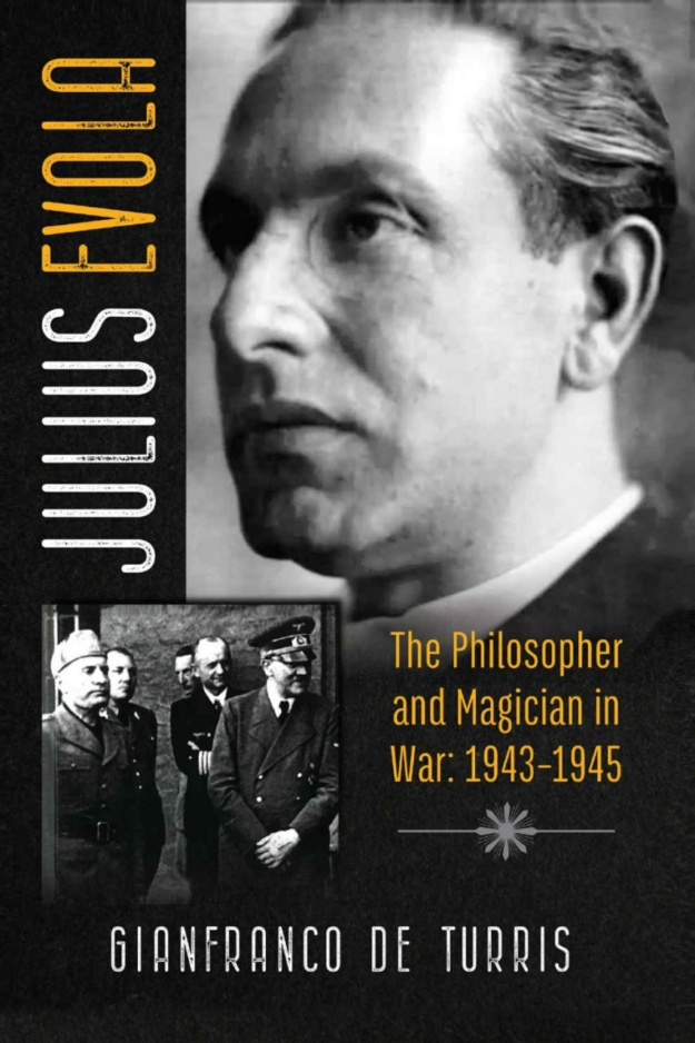 "Julius Evola: The Philosopher and Magician in War: 1943-1945" by Gianfranco de Turris