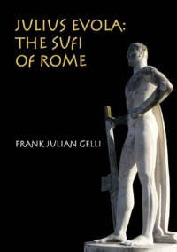 "Julius Evola: The Sufi of Rome" by Frank Julian Gelli