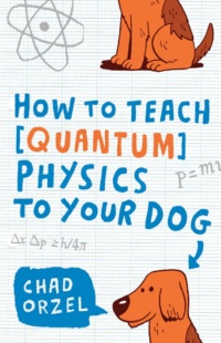 "How to Teach Quantum Physics to Your Dog" by Chad Orzel