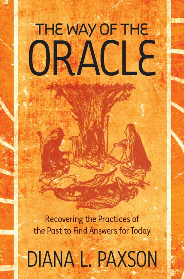 "The Way of the Oracle: Recovering the Practices of the Past to Find Answers for Today" by Diana L. Paxson