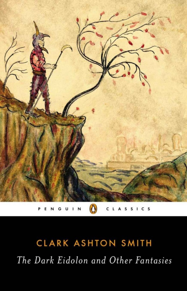 "The Dark Eidolon and Other Fantasies" by Clark Ashton Smith (Penguin Classics)