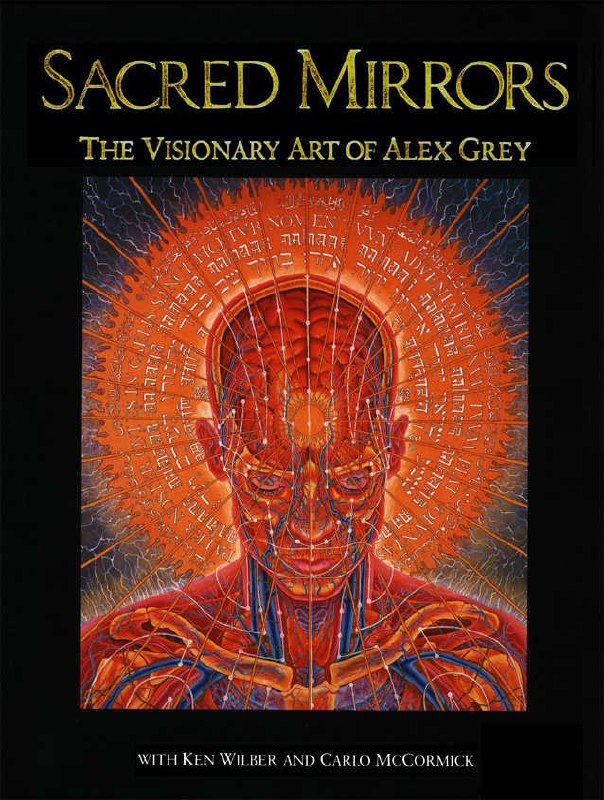 "Sacred Mirrors: The Visionary Art of Alex Grey" by Alex Gray, Ken Wilber and Carlo McCormick
