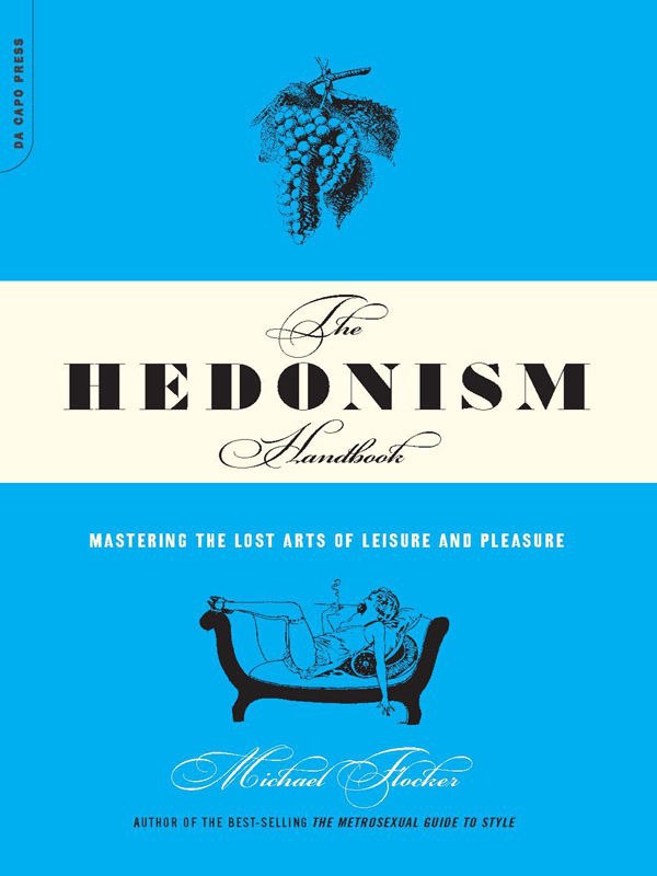 "The Hedonism Handbook: Mastering The Lost Arts Of Leisure And Pleasure" by Michael Flocker