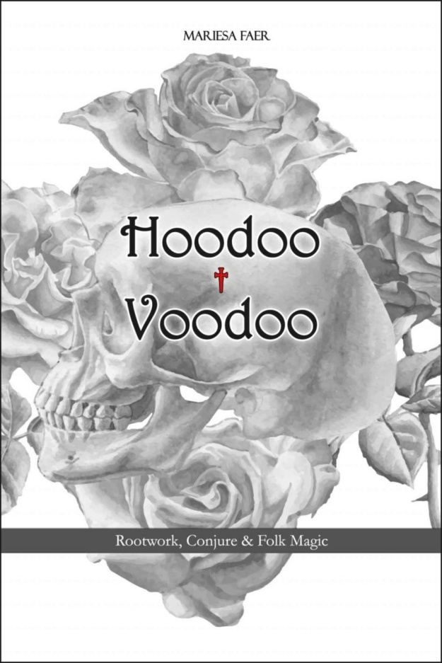 "Hoodoo † Voodoo: Rootwork, Conjure and Folk Magic" by Mariesa Faer