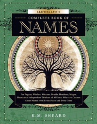 "Llewellyn's Complete Book of Names: For Pagans, Witches, Wiccans, Druids, Heathens, Mages, Shamans & Independent Thinkers of All Sorts" by K.M. Sheard