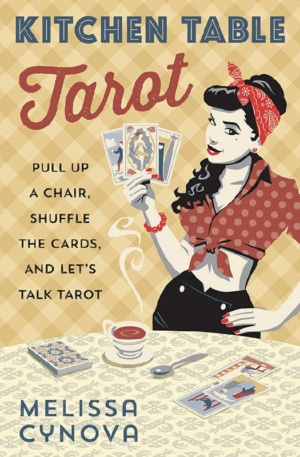 "Kitchen Table Tarot: Pull Up a Chair, Shuffle the Cards, and Let's Talk Tarot" by Melissa Cynova