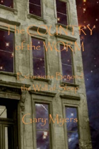 "The Country of the Worm: Excursions Beyond the Wall of Sleep" by Gary Myers