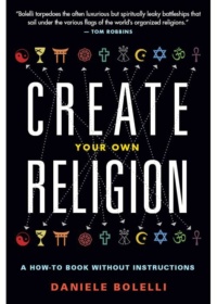 "Create Your Own Religion: A How-To Book Without Instructions" by Daniele Bolelli