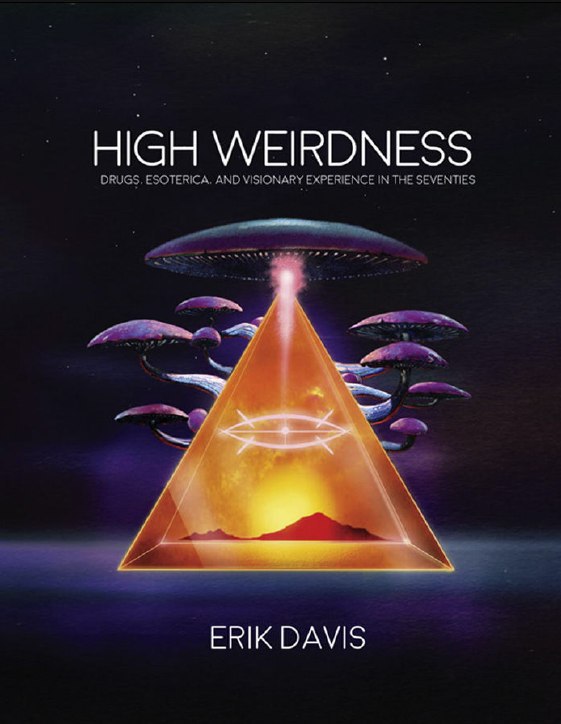 "High Weirdness: Drugs, Esoterica, and Visionary Experience in the Seventies" by Erik Davis