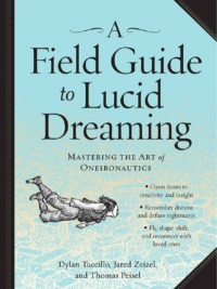 "A Field Guide to Lucid Dreaming: Mastering the Art of Oneironautics" by Dylan Tuccillo, Jared Zeizel and Thomas Peisel