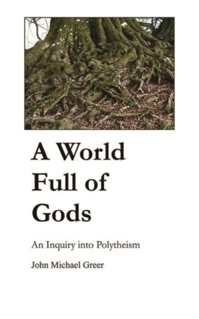 "A World Full of Gods: An Inquiry into Polytheism" by John Michael Greer