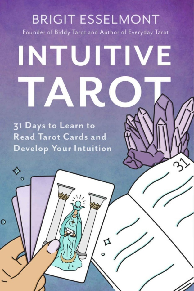 "Intuitive Tarot: 31 Days to Learn to Read Tarot Cards and Develop Your Intuition" by Brigit Esselmont
