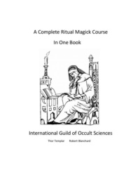 "A Complete Ritual Magick Course In One Book" by Thor Templar and Robert Blanchard (IGOS)