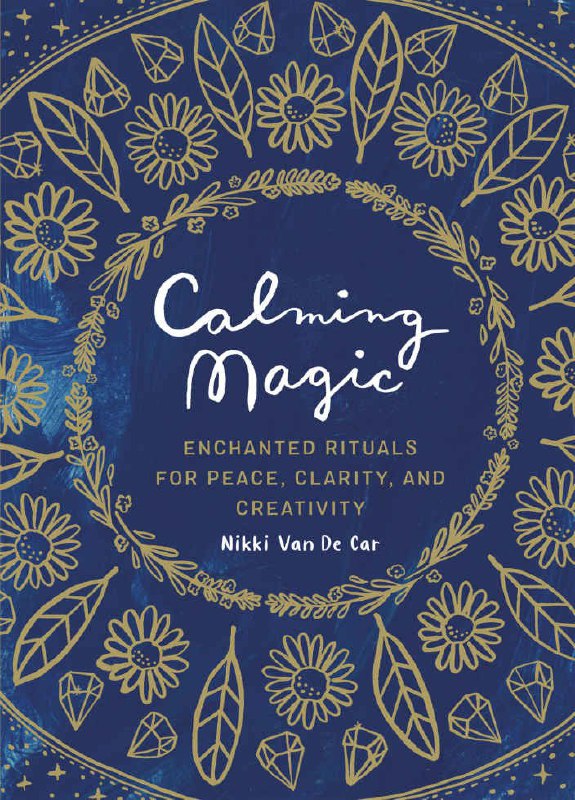 "Calming Magic: Enchanted Rituals for Peace, Clarity, and Creativity" by Nikki Van De Car