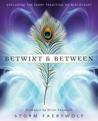 "Betwixt & Between: Exploring the Faery Tradition of Witchcraft" by Storm Faerywolf