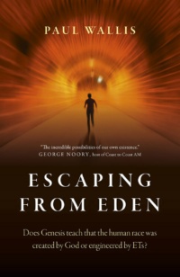 "Escaping from Eden: Does Genesis Teach that the Human Race was Created by God or Engineered by ETs?" by Paul Wallis