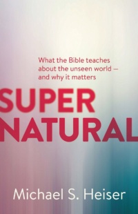 "Supernatural: What the Bible Teaches about the Unseen World And Why It Matters" by Michael S. Heiser