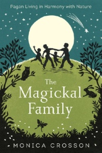 "The Magickal Family: Pagan Living in Harmony with Nature" by Monica Crosson