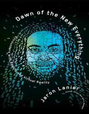 "Dawn of the New Everything: Encounters with Reality and Virtual Reality" by Jaron Lanier