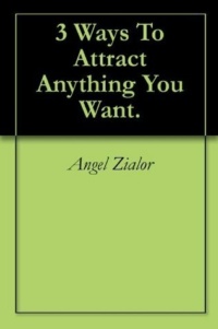 "3 Ways To Attract Anything You Want" by Angel Zialor