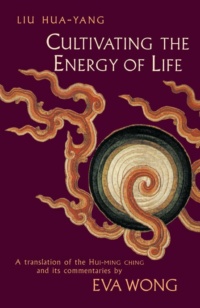 "Cultivating the Energy of Life: A Translation of the Hui-Ming Ching and Its Commentaries" by Liu Hua-Yang and Eva Wong