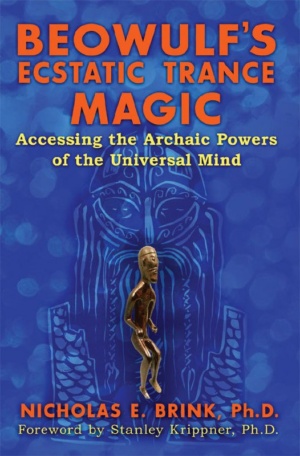 "Beowulf's Ecstatic Trance Magic: Accessing the Archaic Powers of the Universal Mind" by Nicholas E. Brink